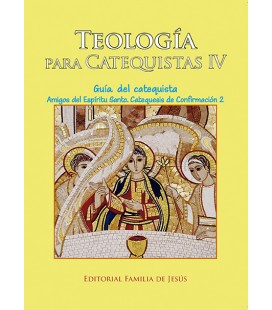 Teología para Catequistas IV. Guía del catequista de “Amigos del Espíritu Santo. Catequesis de Confirmación 2
